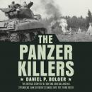 The Panzer Killers: The Untold Story of a Fighting General and His Spearhead Tank Division's Charge  Audiobook