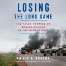 Losing the Long Game: The False Promise of Regime Change in the Middle East Audiobook