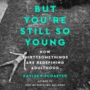 But You're Still So Young: How Thirtysomethings Are Redefining Adulthood Audiobook