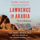 Lawrence in Arabia: War, Deceit, Imperial Folly and the Making of the Modern Middle East 