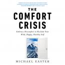 Comfort Crisis: Embrace Discomfort To Reclaim Your Wild, Happy, Healthy Self, Michael Easter