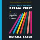 Dream First, Details Later: How to Quit Overthinking & Make It Happen! Audiobook