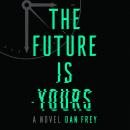 Cover of The Future Is Yours: A Novel