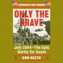 Only the Brave: July 1944--The Epic Battle for Guam Audiobook