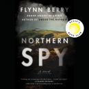 Northern Spy: A Novel, Flynn Berry