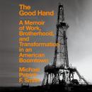 The Good Hand: A Memoir of Work, Brotherhood, and Transformation in an American Boomtown