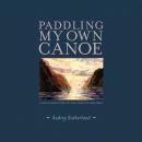 Paddling My Own Canoe: A Solo Adventure On the Coast of Molokai, Audrey Sutherland