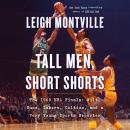 Tall Men, Short Shorts: The 1969 NBA Finals: Wilt, Russ, Lakers, Celtics, and a Very Young Sports Reporter, Leigh Montville