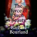 The Force of Such Beauty: A Novel Audiobook