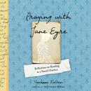 Praying with Jane Eyre: Reflections on Reading as a Sacred Practice Audiobook