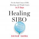 Healing Sibo: Fix the Real Cause of IBS, Bloating, and Weight Issues in 21 Days, Shivan Sarna