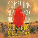 Something New Under the Sun: A Novel, Alexandra Kleeman