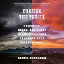 Chasing the Thrill: Obsession, Death, and Glory in America's Most Extraordinary Treasure Hunt, Daniel Barbarisi