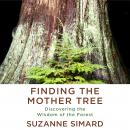 Finding the Mother Tree: Discovering the Wisdom of the Forest, Suzanne Simard