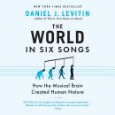 World in Six Songs: How the Musical Brain Created Human Nature, Daniel J. Levitin