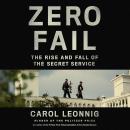 Zero Fail: The Rise and Fall of the Secret Service, Carol Leonnig