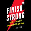Finish Strong: Amazing Stories of Courage and Inspiration Audiobook