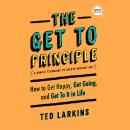 The Get To Principle: How to Get Happy, Get Going, and Get To It in Life Audiobook