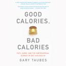 Good Calories, Bad Calories: Fats, Carbs, and the Controversial Science of Diet and Health Audiobook
