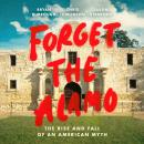 Forget the Alamo: The Rise and Fall of an American Myth Audiobook