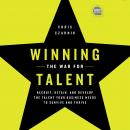 Winning the War for Talent: Recruit, Retain, and Develop The Talent Your Business Needs to Survive a Audiobook
