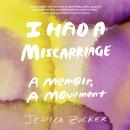 I Had a Miscarriage: A Memoir, a Movement Audiobook