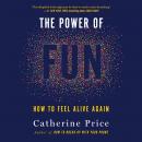 Power of Fun: How to Feel Alive Again, Catherine Price