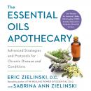 The Essential Oils Apothecary: Advanced Strategies and Protocols for Chronic Disease and Conditions Audiobook