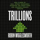 Trillions: How a Band of Wall Street Renegades Invented the Index Fund and Changed Finance Forever, Robin Wigglesworth