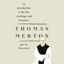 Thomas Merton: An Introduction to His Life, Teachings, and Practices Audiobook