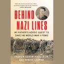 Behind Nazi Lines: My Father's Heroic Quest to Save 149 World War II POWs Audiobook