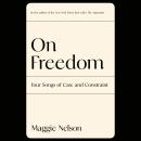 On Freedom: Four Songs of Care and Constraint, Maggie Nelson
