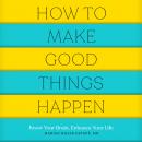 How to Make Good Things Happen: Know Your Brain, Enhance Your Life Audiobook