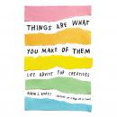Things Are What You Make of Them: Life Advice for Creatives Audiobook