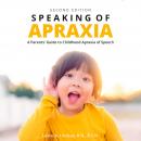 Speaking of Apraxia: A Parents' Guide to Childhood Apraxia of Speech Audiobook