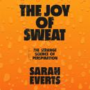 The Joy of Sweat: The Strange Science of Perspiration Audiobook