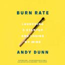 Burn Rate: Launching a Startup and Losing My Mind Audiobook