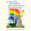 I'd Like to Be the Window for a Wise Old Dog Audiobook