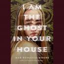 I Am the Ghost in Your House Audiobook