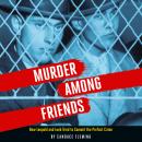 Murder Among Friends: How Leopold and Loeb Tried to Commit the Perfect Crime Audiobook
