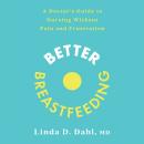 Better Breastfeeding: A Doctor's Guide to Nursing Without Pain and Frustration Audiobook