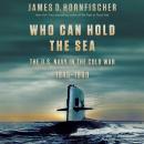 Who Can Hold the Sea: The U.S. Navy in the Cold War 1945-1960 Audiobook