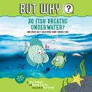 Do Fish Breathe Underwater? #2: And Other Silly Questions from Curious Kids Audiobook