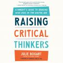 Raising Critical Thinkers: A Parent's Guide to Growing Wise Kids in the Digital Age Audiobook
