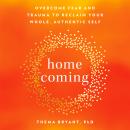 Homecoming: Overcome Fear and Trauma to Reclaim Your Whole, Authentic Self Audiobook