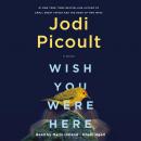 Wish You Were Here: A Novel, Jodi Picoult