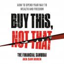 Buy This, Not That: How to Spend Your Way to Wealth and Freedom Audiobook