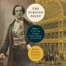 The Turning Point: 1851--A Year That Changed Charles Dickens and the World