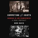 Competing with Idiots: Herman and Joe Mankiewicz, a Dual Portrait, Nick Davis