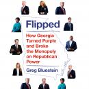 Flipped: How Georgia Turned Purple and Broke the Monopoly on Republican Power Audiobook
